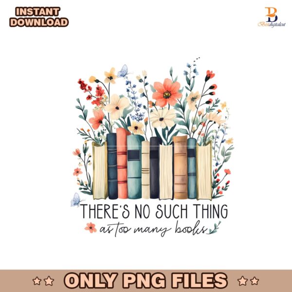 Theres No Such Thing As Too Many Books Floral PNG