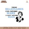 Those Billionaires Can Afford Mars I Cant Afford Eggs SVG