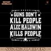 Vintage Guns Dont Kill People Alec Baldwin Kills People SVG
