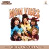 90s Mom Vibes Funny Mama Png Digital File
