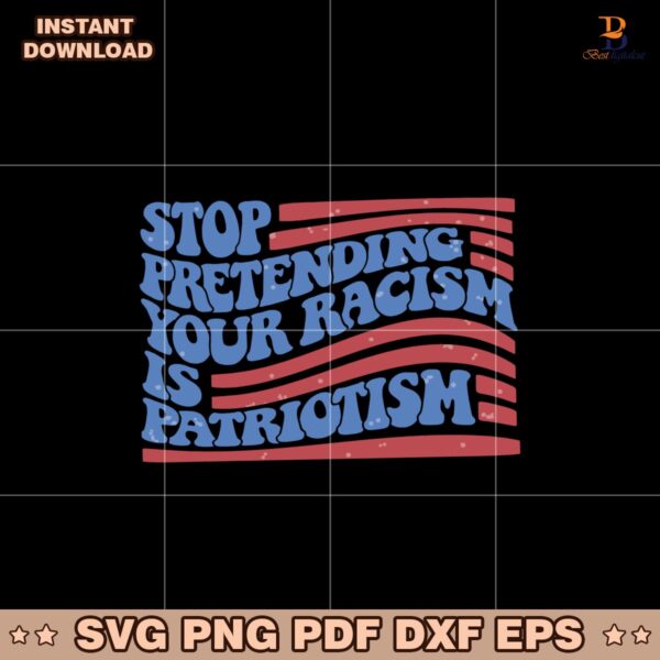 Anti Trump Stop Pretending Your Racism Is Patriotism Svg