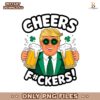 Cheers Fuckers Funny Patricsk Day Beer Drinking Trump PNG
