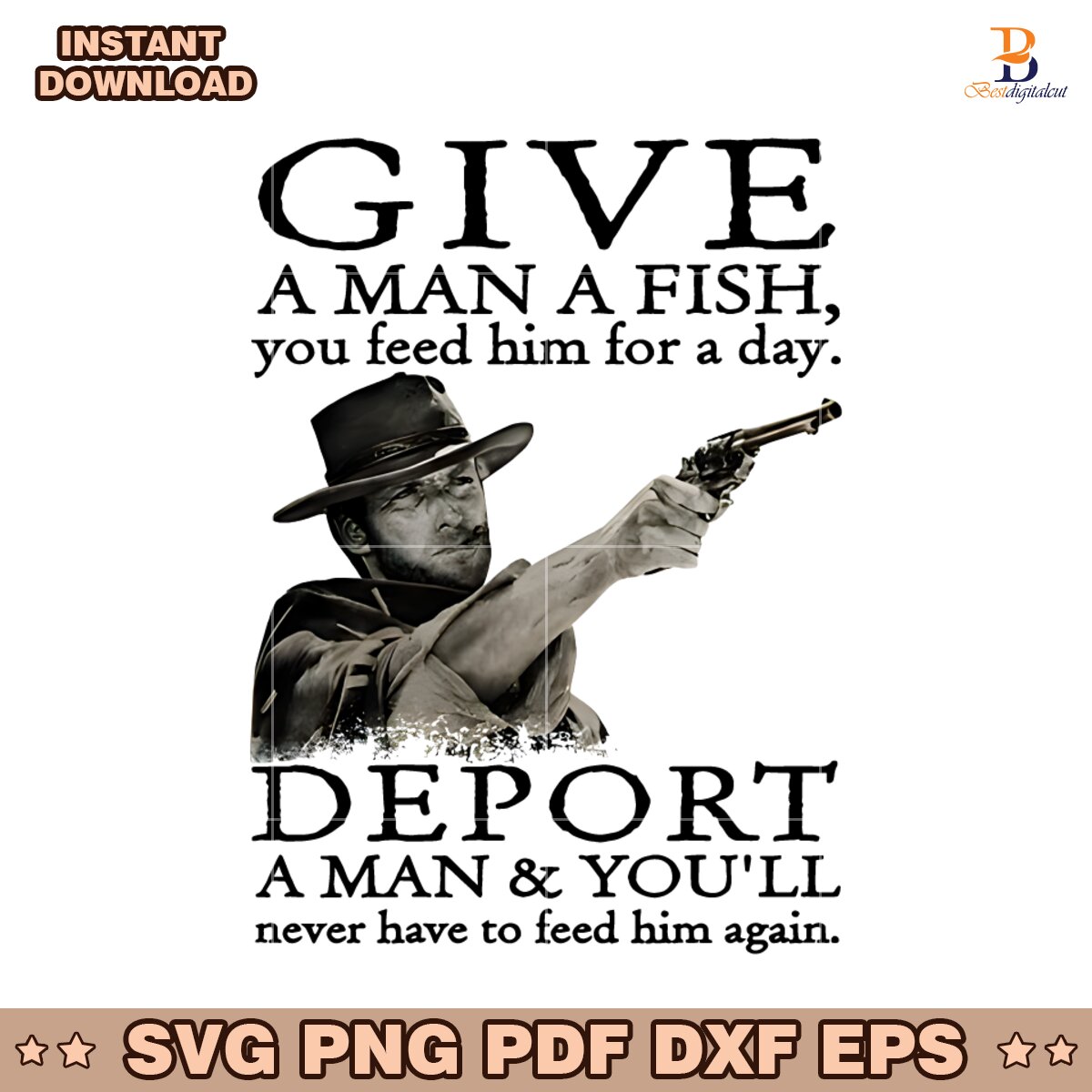 Deport A Man And You Will Never Have To Feed Him Again SVG