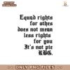 Equal Rights For Others Does Not Mean Less Rights Png