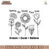 Funny Teach So That You Can Dream Excel Believe Flowers SVG
