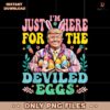 Groovy Trump Im Just Here For The Deviled Eggs PNG