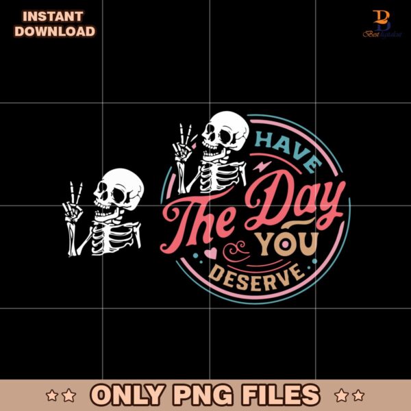 Have The Day You Deserve Inspirational Motivational Png