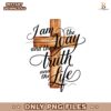I Am The Way And The Truth And The Life PNG
