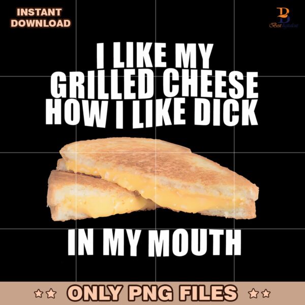 I Like My Grilled Cheese In My Mouth PNG