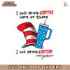 I Will Drink Coffee Here Or There I Will Drink Coffee Everywhere SVG