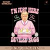 Im Just Here For The Deviled Eggs Easter Funny Donald Trump PNG