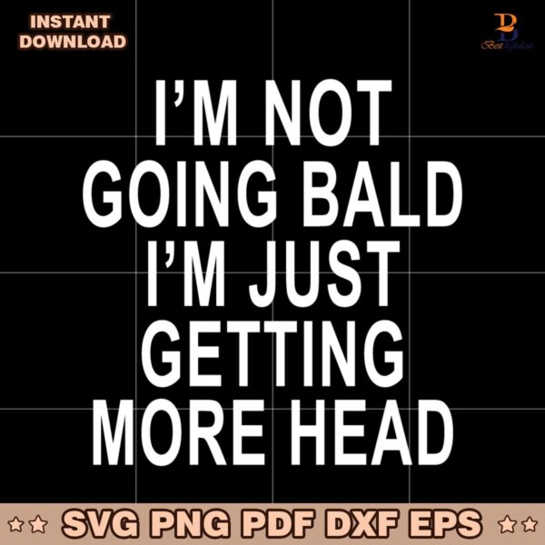 Im Not Going Bald Im Just Getting More Head SVG