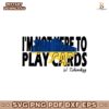 Im Not Here To Play Cards Zelenskyy Ukraine Support Svg
