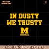 In Dusty We Trusty Michigan Wolverines Basketball SVG