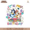 Its My Bluey Birthday Bluey Dog Friends Png