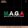Maga Mexicans Aint Going Anywhere PNG
