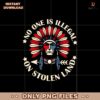 No One Is Illegal On Stolen Land Indigenous Immigrant Png