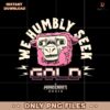 We Humbly Seek Gold A Minecraft Movie PNG