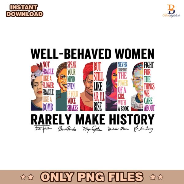 Well Behaved Women Rarely Make History Png