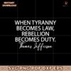 When Tyranny Becomes Law Rebellion Becomes Duty Svg