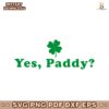 Yes Paddy Funny St Patricks Day Shamrock SVG