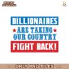 Billionaires Are Taking Our Country Fight Back Svg