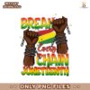 Break Every Chain Juneteenth Freedom Art PNG