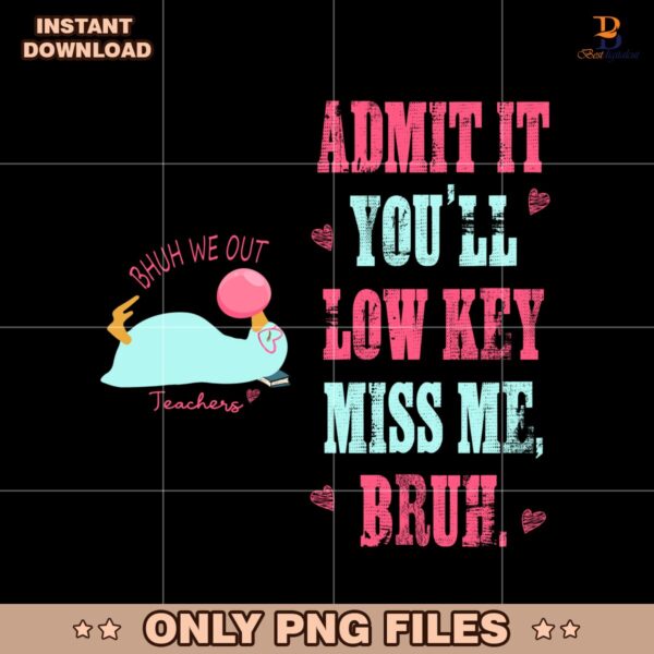 Bruh We Out Funny Teacher Admit It Youll Miss Me PNG
