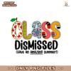 Class Dismissed Have An Amazing Summer Png