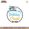 Custom Birthday Cruise Crew 2025 Family Svg
