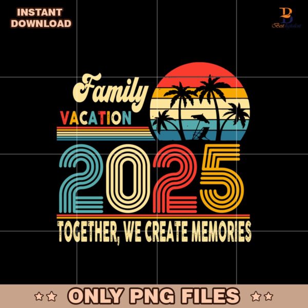 Family Vacation 2025 Together We Create Memories Png