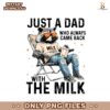 Funny Just A Dad Who Always Came Back With The Milk PNG