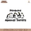 Funny Penguins Against Tariffs Resistance Svg
