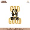 God Is Good All The Time Christian Bible Verse Png