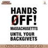 Hands Off Massachusettts Until Your Backgivets SVG