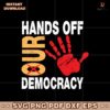 Hands Off Our Democracy Sign Protest Sign For March Svg