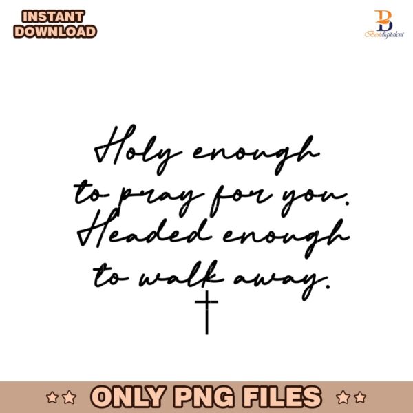 Holy Enough To Pray For You Faith With Boundaries PNG