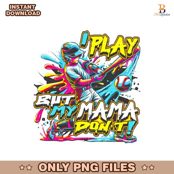 I Play But My Mama Don’t Baseball Momlife Png