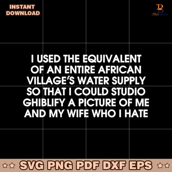 I Used The Equivalent Of An Entire African Villages Water Supply SVG
