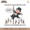 Idolizing A Billionaire Is Like Thinking The Stripper Likes You SVG