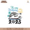 Its My Birthday Cruise Crew 2025 Summer Vacation Png