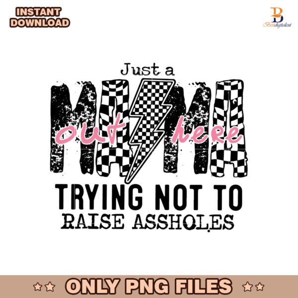 Just A Mom Out Here Trying Not To Raise Assholes Png
