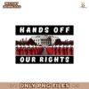 Large Protest Sign Printable Hands Off Our Rights Png