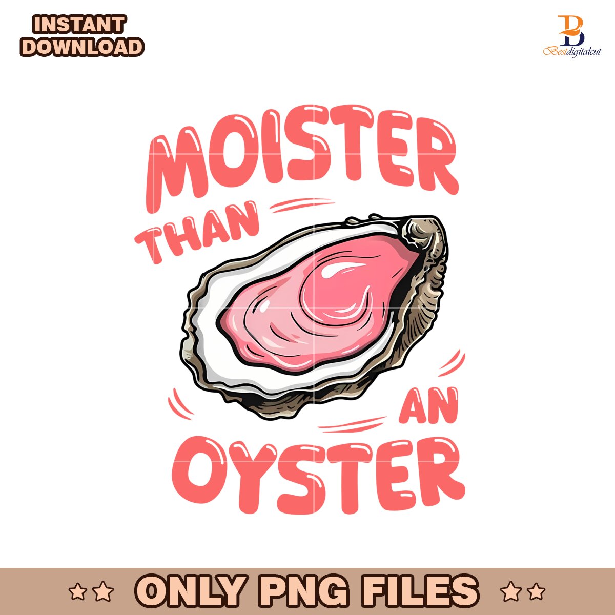 Moister Than An Oyster Png Sublimation