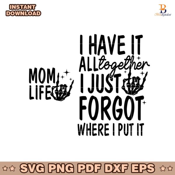 Mom Life I Have It All Together I Just Forgot Svg