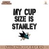 My Cup Size Is Stanley San Jose Sharks Svg