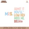 Personalized Admit It You Will Low Key Miss Me Bruh Svg