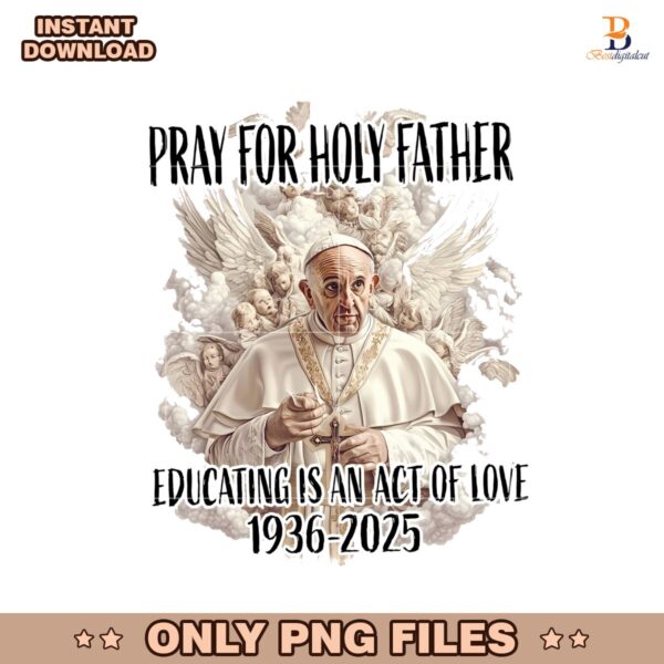 Pope Francis Pray For Holy Father Educating Is An Act Of Love Png