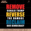 Remove Donald Trump Reverse The Damage Reclaim Our Democracy SVG