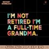Retro Im Not Retired Im A Full Time Grandma SVG